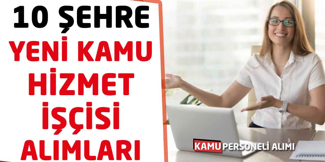 10 Şehre Yeni Kamu Hizmet İşçisi Alımı Başvuruları Başladı