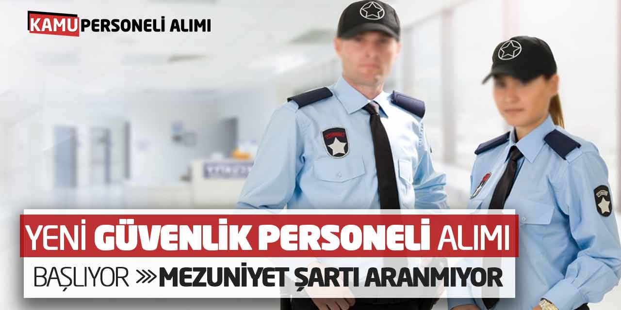 Yeni Güvenlik Personeli Alımı Başlıyor: Mezuniyet Şartı Aranmıyor