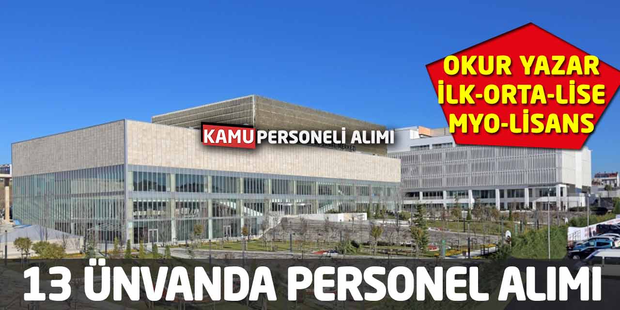 13 Ünvanda Personel Alımı! Okur Yazar İlk-Orta-Lise-MYO-Lisans