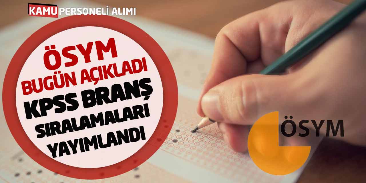 ÖSYM Bugün Açıkladı: KPSS Branş Bazında Sıralamalar Yayımlandı