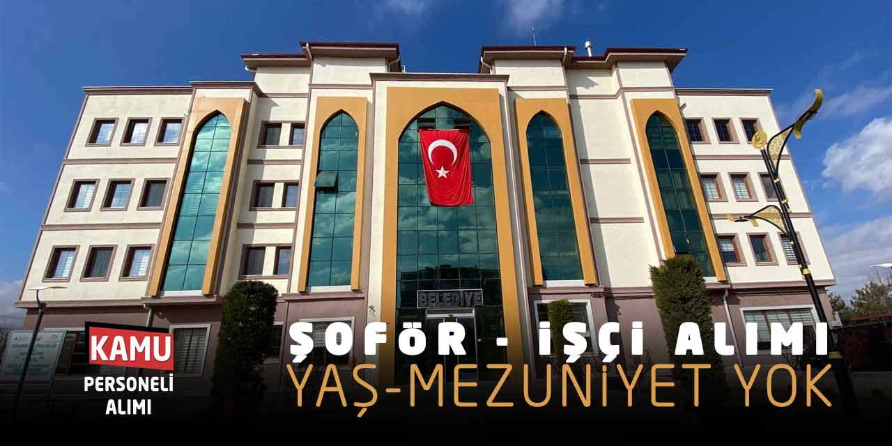 Şoför ve İşçi Personel Alımı Başvuruları Açıklandı: Yaş-Mezuniyet Yok