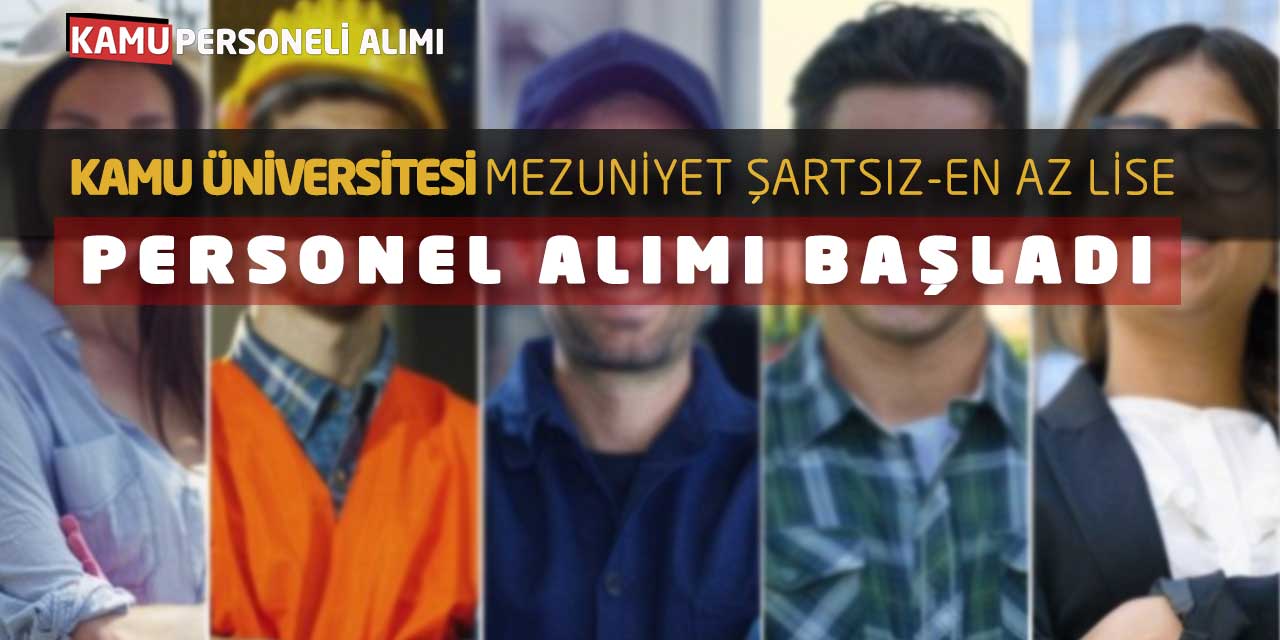 Kamu Üniversitesi Mezuniyet Şartsız-En Az Lise Personel Alımı Başladı