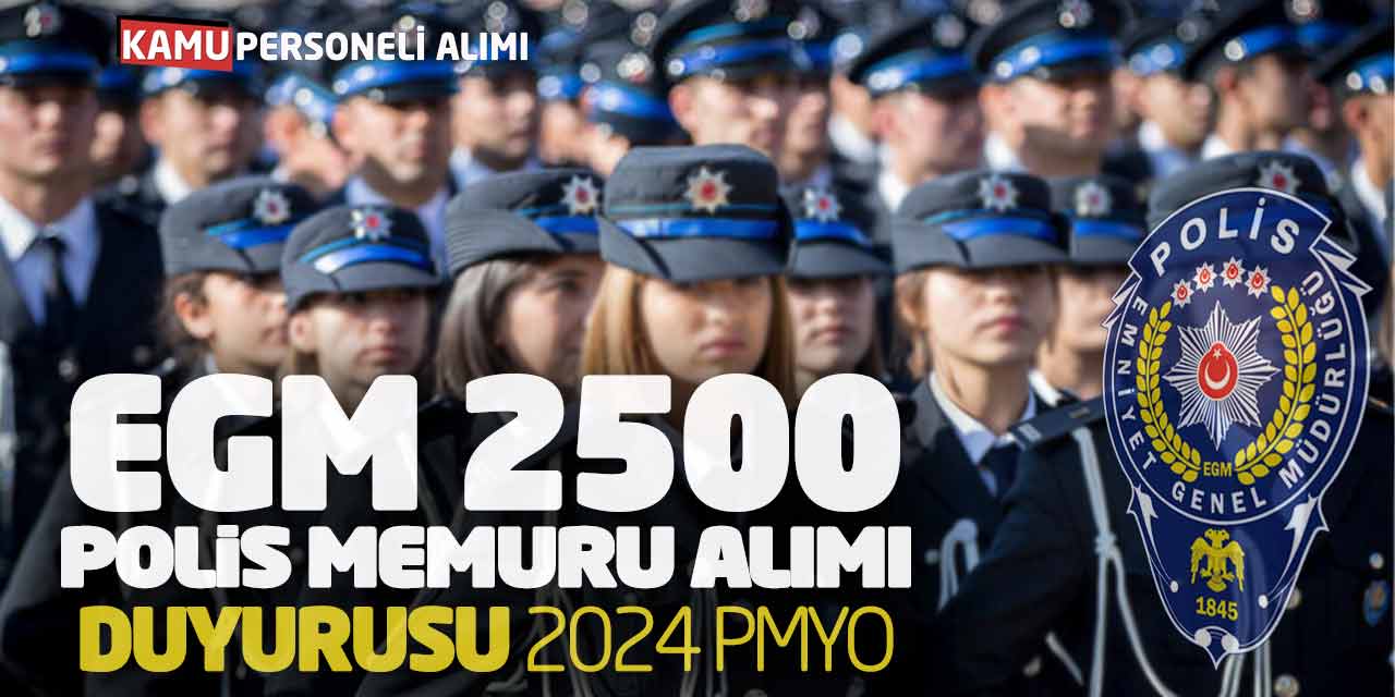 EGM 2.500 Polis Memuru Alımı Duyurusu Yayımlandı! 2024 PMYO