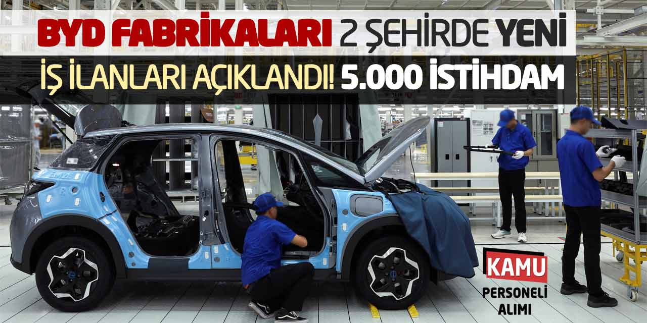 BYD Fabrikaları 2 Şehirde Yeni İş İlanları Açıklandı! 5.000 İstihdam