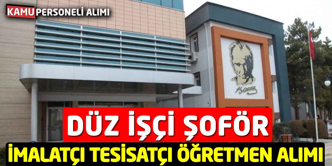 Düz İşçi Şoför İmalatçı Operatör Tesisatçı Öğretmen Alımı Başladı