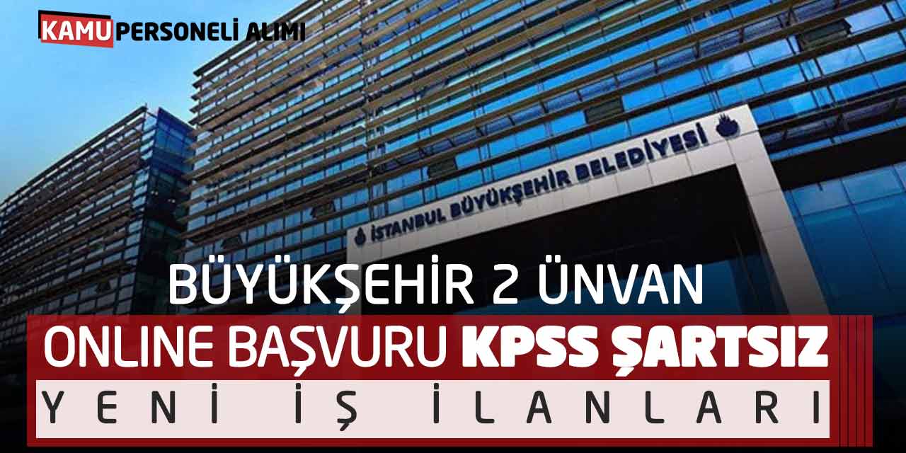 Büyükşehir İki Ünvan Online Başvuru KPSS Şartsız Yeni İş İlanları