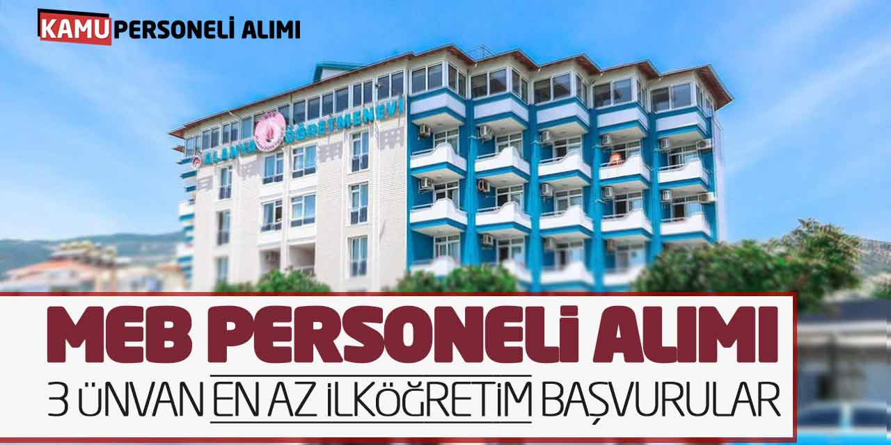 MEB Personeli Alımı: 3 Farklı Ünvan En Az İlköğretim Başvurular