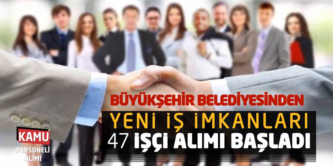 Büyükşehir Belediyesi'nde Yeni İş İmkanları: 47 İşçi Alımı Başladı