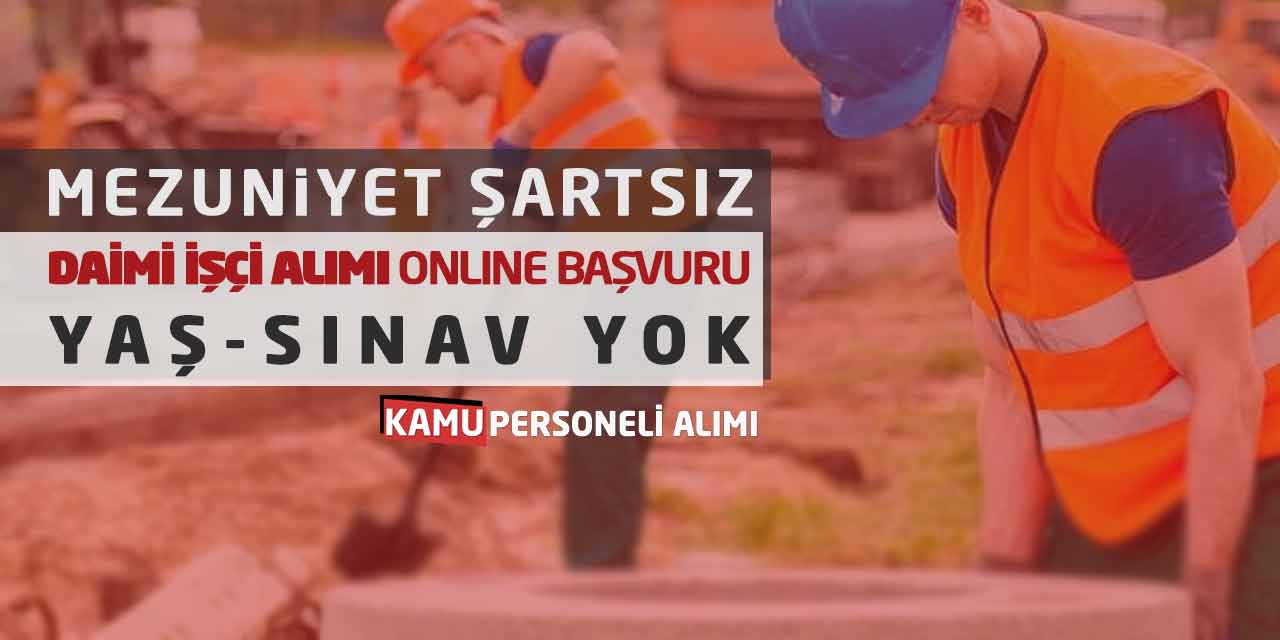 Mezuniyet Şartsız Daimi İşçi Alımı Online Başvuru! Yaş-Sınav Yok