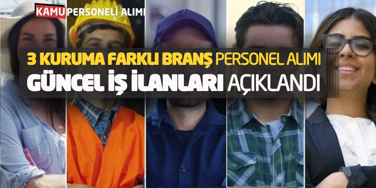 3 Kuruma Farklı Branşlar Personel Alımı! Güncel İş İlanları Açıklandı