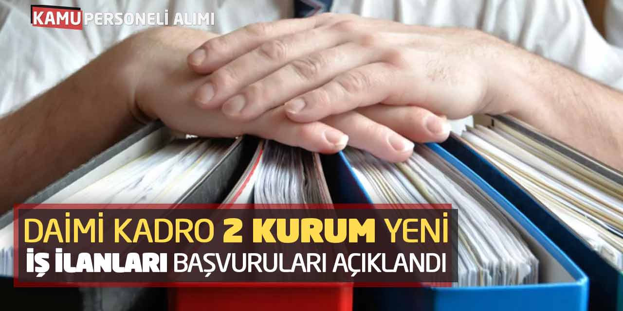 Daimi Kadrolara 2 Kurumda Yeni İş İlanları Başvuruları Açıklandı