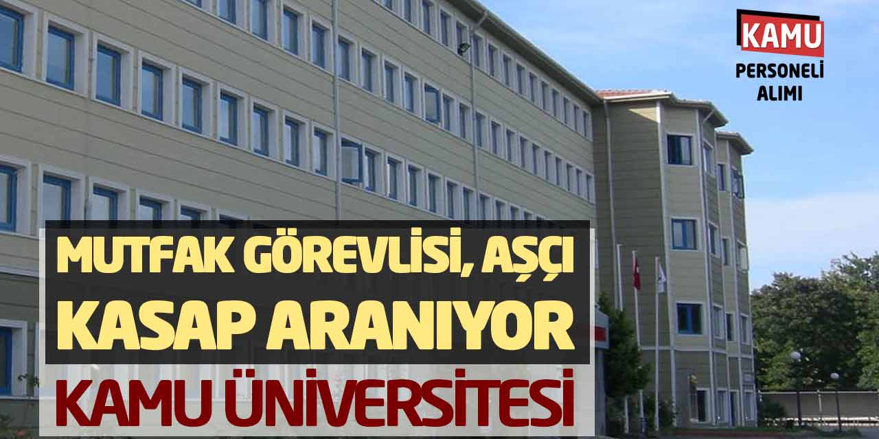 Mutfak Görevlisi, Aşçı, Kasap Aranıyor! Kamu Üniversitesi Başvurular