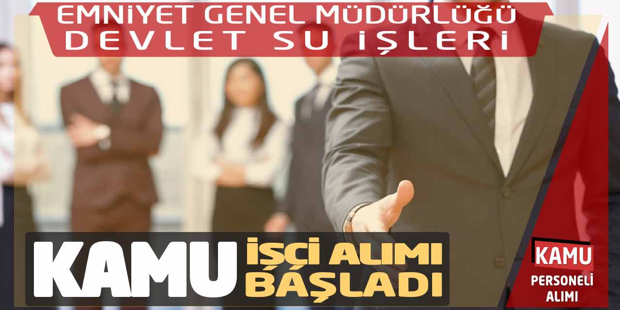 Emniyet Genel Müdürlüğü - Devlet Su İşleri Kamu İşçi Alımı Başladı