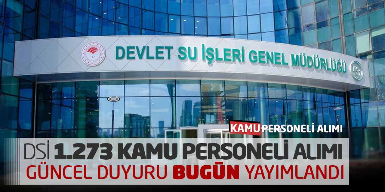 DSİ 1.273 Kamu Personeli Alımı Güncel Duyuru Bugün Yayımlandı