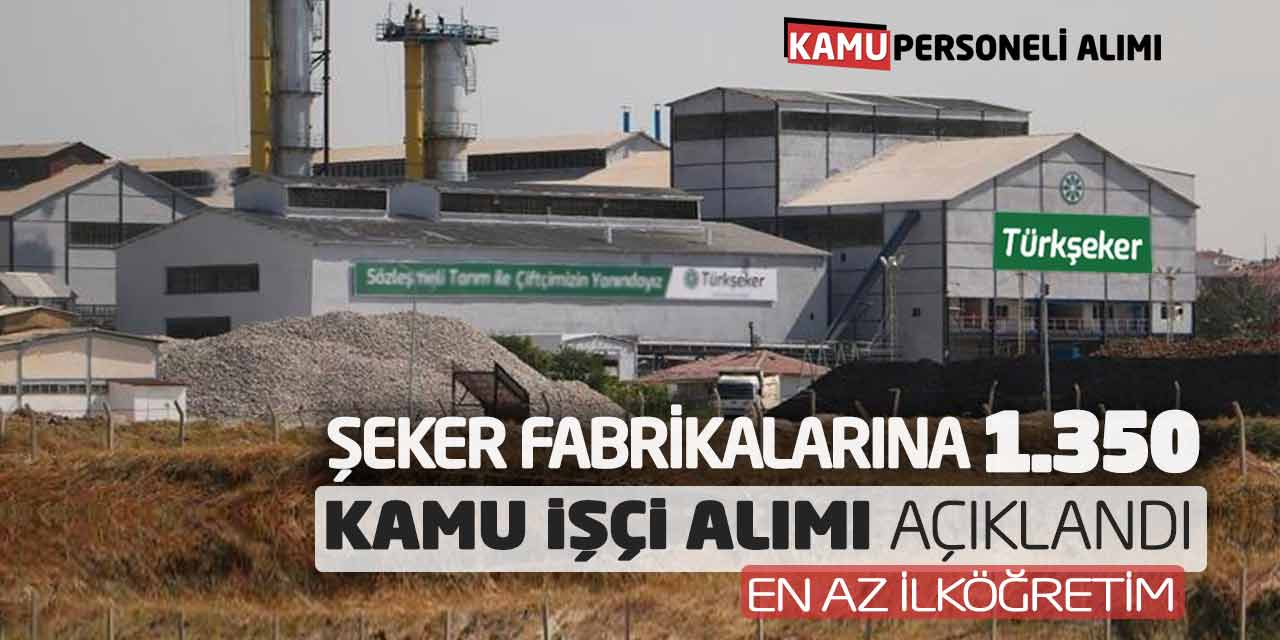 Şeker Fabrikalarına 1.350 Kamu İşçi Alımı Açıklandı! En Az İlköğretim