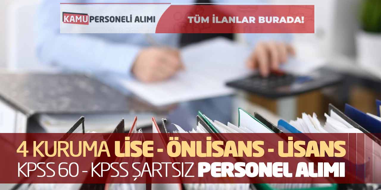 4 Kuruma Lise Önlisans Lisans KPSS 60-KPSS Şartsız Personel Alımı