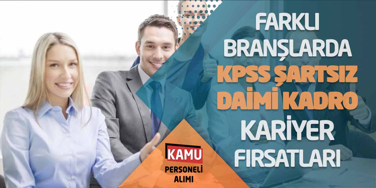 Farklı Branşlarda KPSS Şartsız Daimi Kadro Kariyer Fırsatları