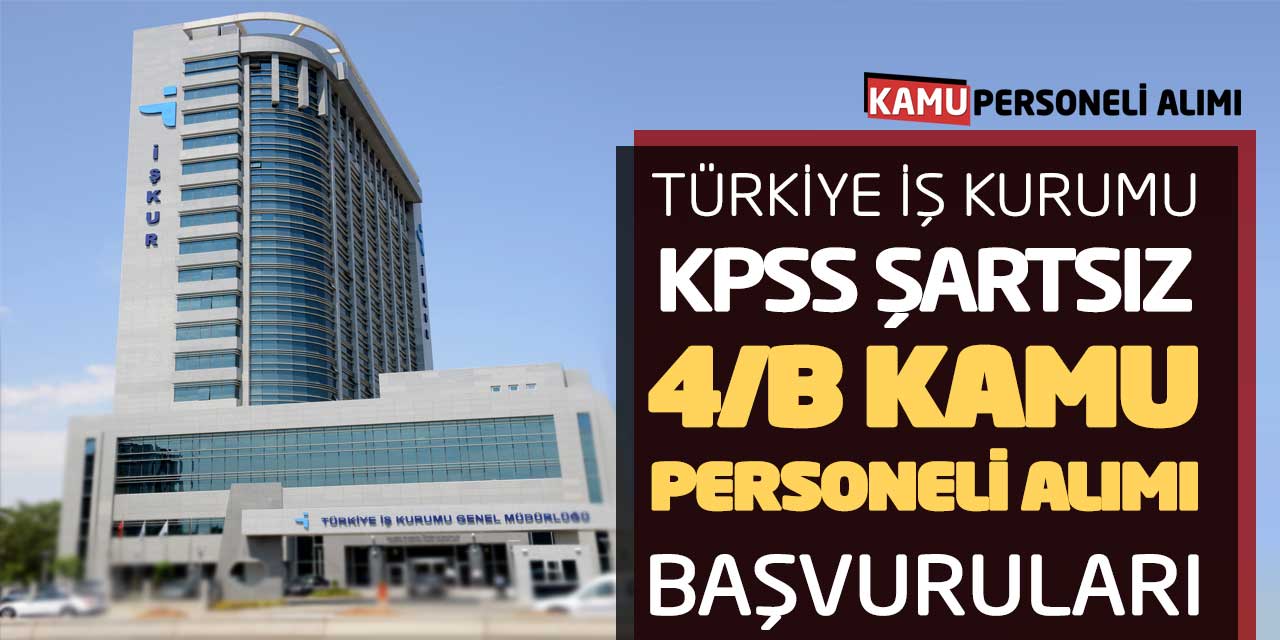 Türkiye İş Kurumu KPSS Şartsız 4/B Kamu Personeli Alımı Başvuruları