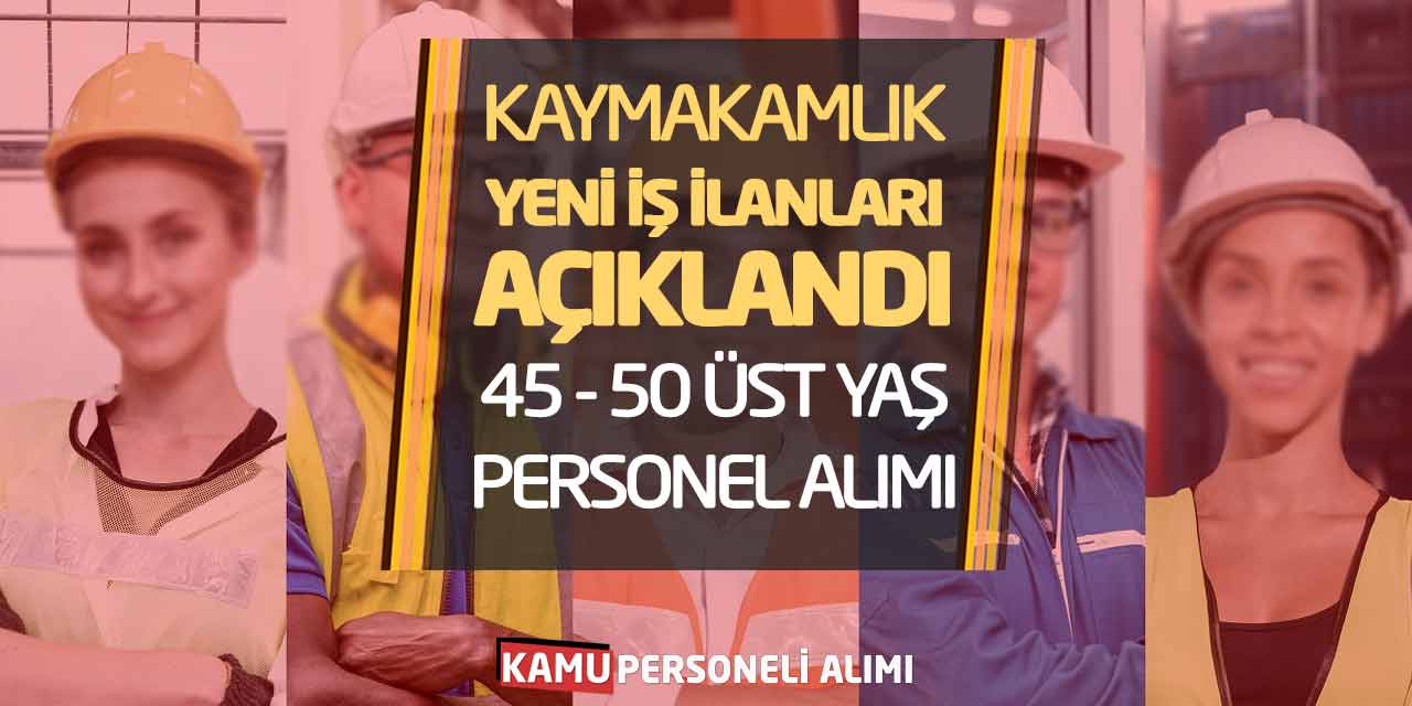 Kaymakamlık Yeni İş İlanları Açıklandı: 45, 50 Üst Yaş Personel Alımı