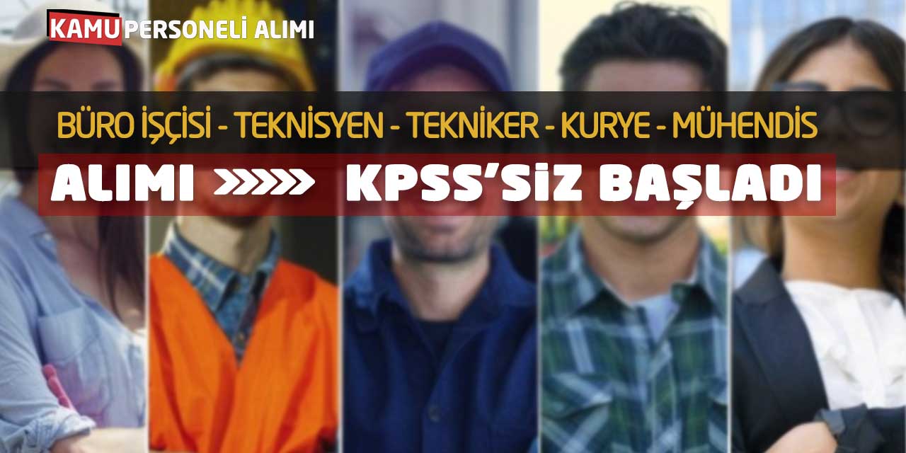 Büro İşçisi Teknisyen Tekniker Kurye Mühendis Alımı! KPSS’siz Başladı