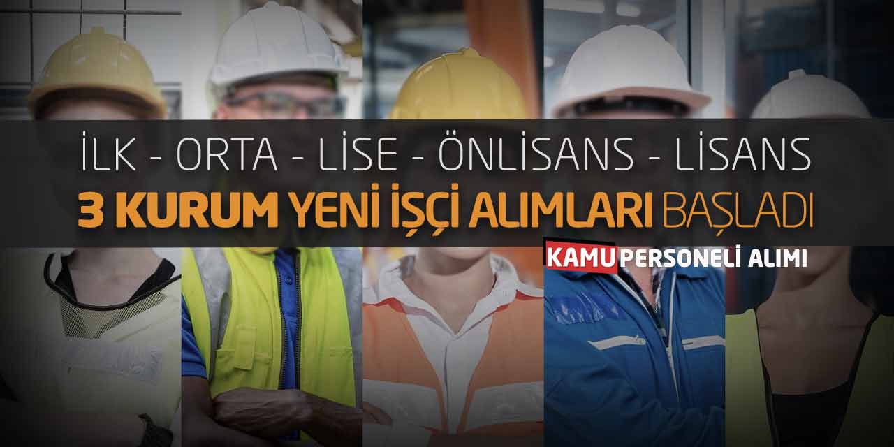 İlk Orta Lise Önlisans Lisans 3 Kurum Yeni İşçi Alımları Başladı