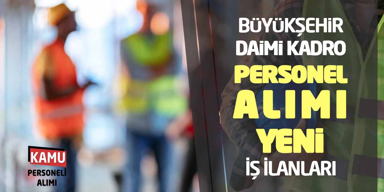 Büyükşehir Belediyesi Daimi Kadro Personel Alımı Yeni İş İlanları