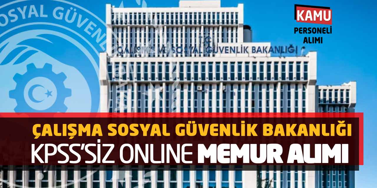 Çalışma Sosyal Güvenlik Bakanlığı KPSS’siz Online Memur Alımı