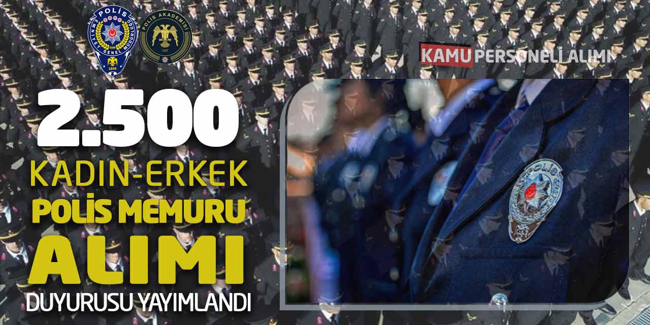 EGM 2.500 Kadın-Erkek Polis Memuru Alımı Duyurusu Yayımlandı