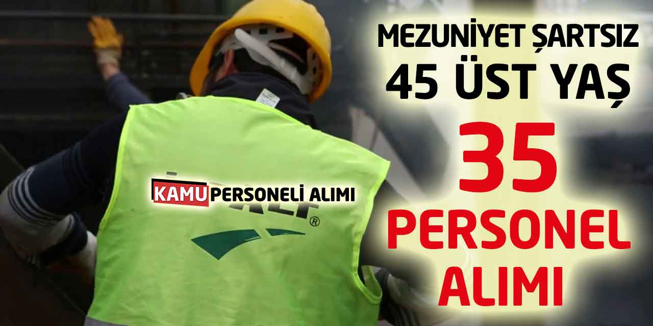 Mezuniyet Şartı Olmadan 45 Üst Yaş 35 Personel Alımı Online Başvuru