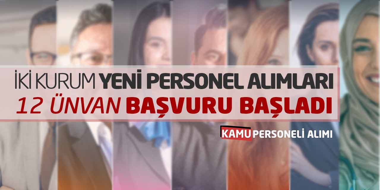 İki Kuruma Yeni Personel Alımları Yapılacak! 12 Ünvan Başvuru Başladı