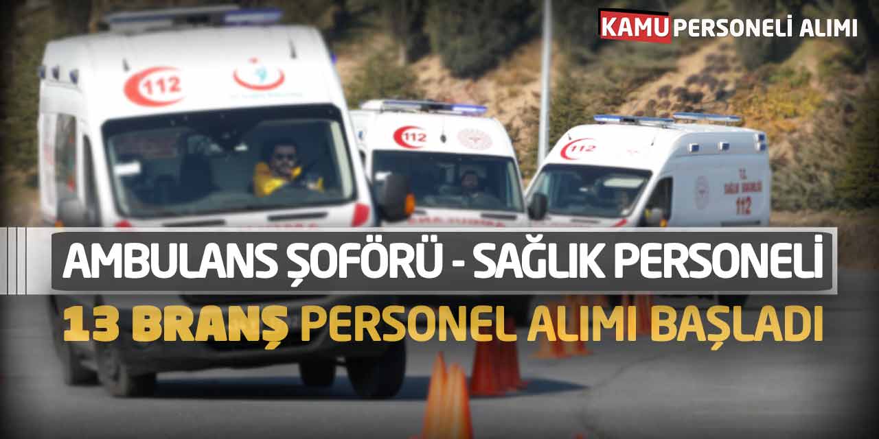 Ambulans Şoförü Sağlık Personeli 13 Branş Personel Alımı Başladı