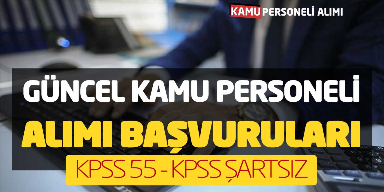 Güncel Kamu Personeli Alımı Başvuruları (KPSS 55 - KPSS Şartsız)