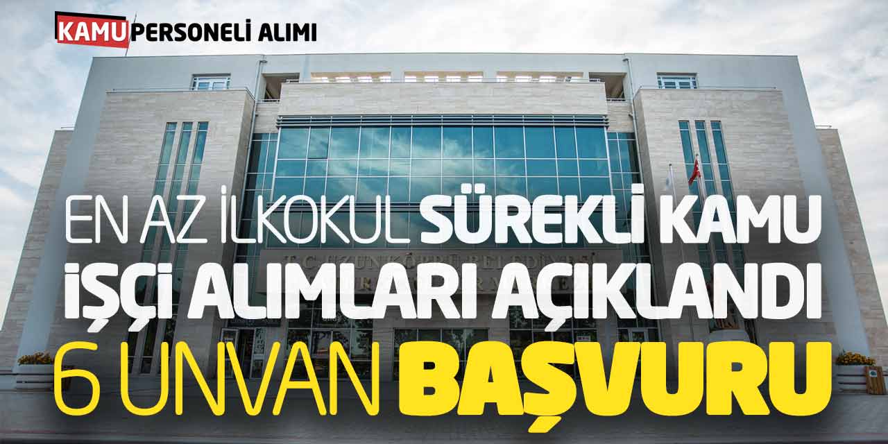 En Az İlkokul Sürekli Kamu İşçi Alımları Açıklandı! 6 Unvan Başvuru
