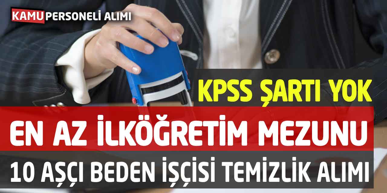 Kamuya KPSS Şartsız Aşçı, Beden İşçisi Temizlik Alımı Başladı