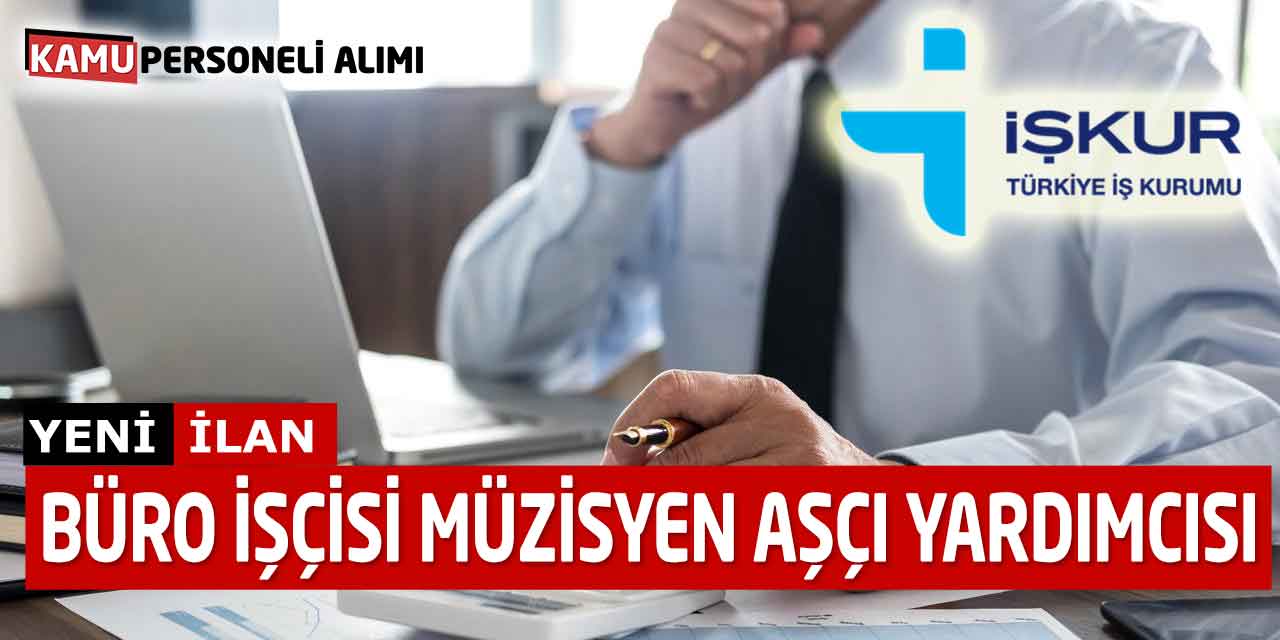 İŞKUR İlanıyla Büro İşçisi, Müzisyen ve Aşçı Yardımcısı Alımı