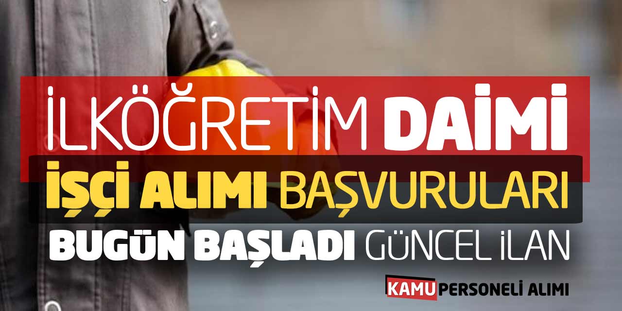 İlköğretim Daimi İşçi Alımı Başvuruları Bugün Başladı! Güncel İlan