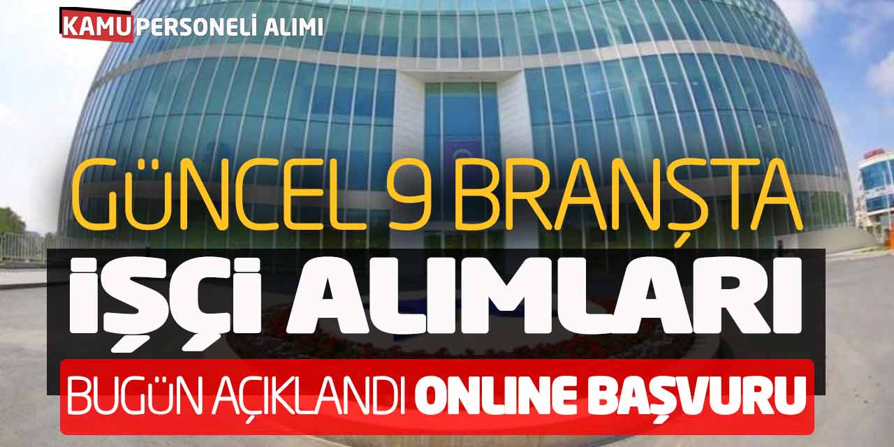 Güncel 9 Branşta İşçi Alımları Bugün Açıklandı! Online Başvuru