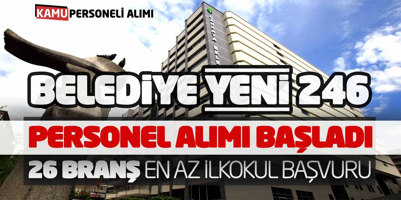 Belediye 246 Yeni Personel Alımı Başladı! 26 Branş En Az İlkokul Başvuru