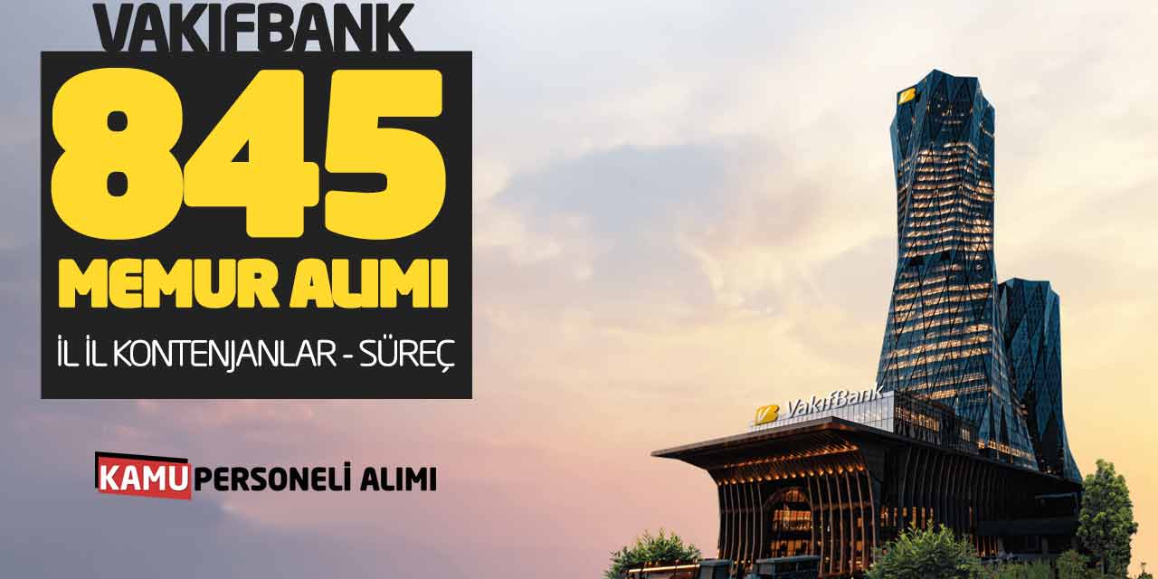 Vakıfbank Kadrolu 845 Memur Alımı Yapacak! İl İl Kontenjanlar-Süreç