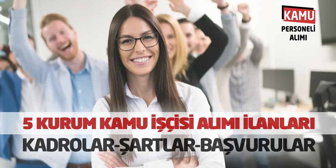 5 Kurum Kamu İşçisi Alımı İlanları! Kadrolar-Şartlar-Başvurular