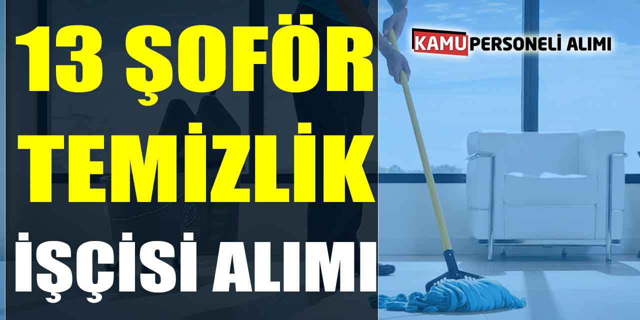 Kamuya Şoför ve Temizlik İşçisi Alımı! Başvurular 21 – 22 Haziran