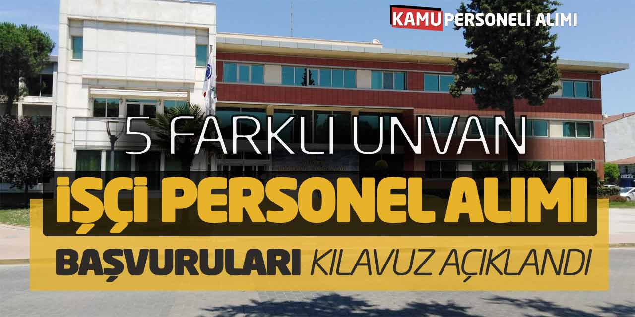 5 Farklı Unvanda İşçi Personel Alımı Başvuruları Alınacak! Kılavuz Açıklandı