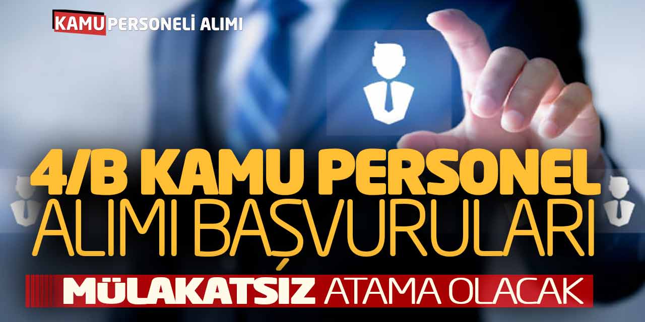 Sözleşmeli 4/B Kamu Personel Alımı Başvuruları! Mülakatsız Atama Başladı