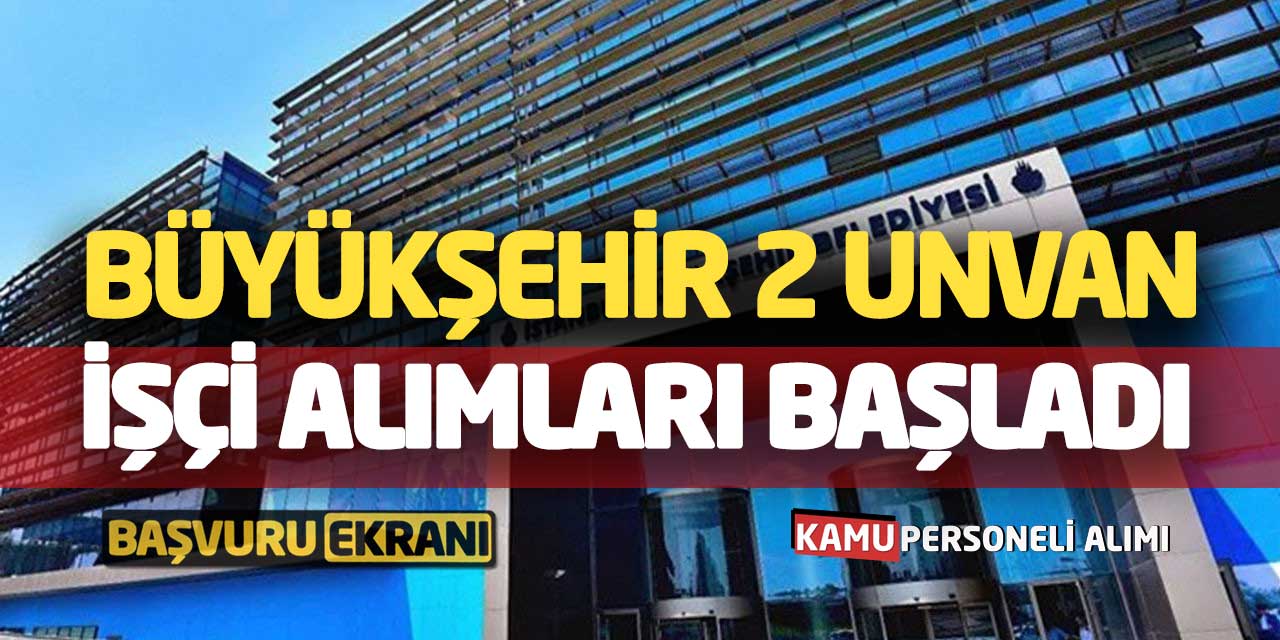 Büyükşehir 2 Unvanda Yeni İşçi Alımları Başladı! Başvuru Ekranı Açıldı