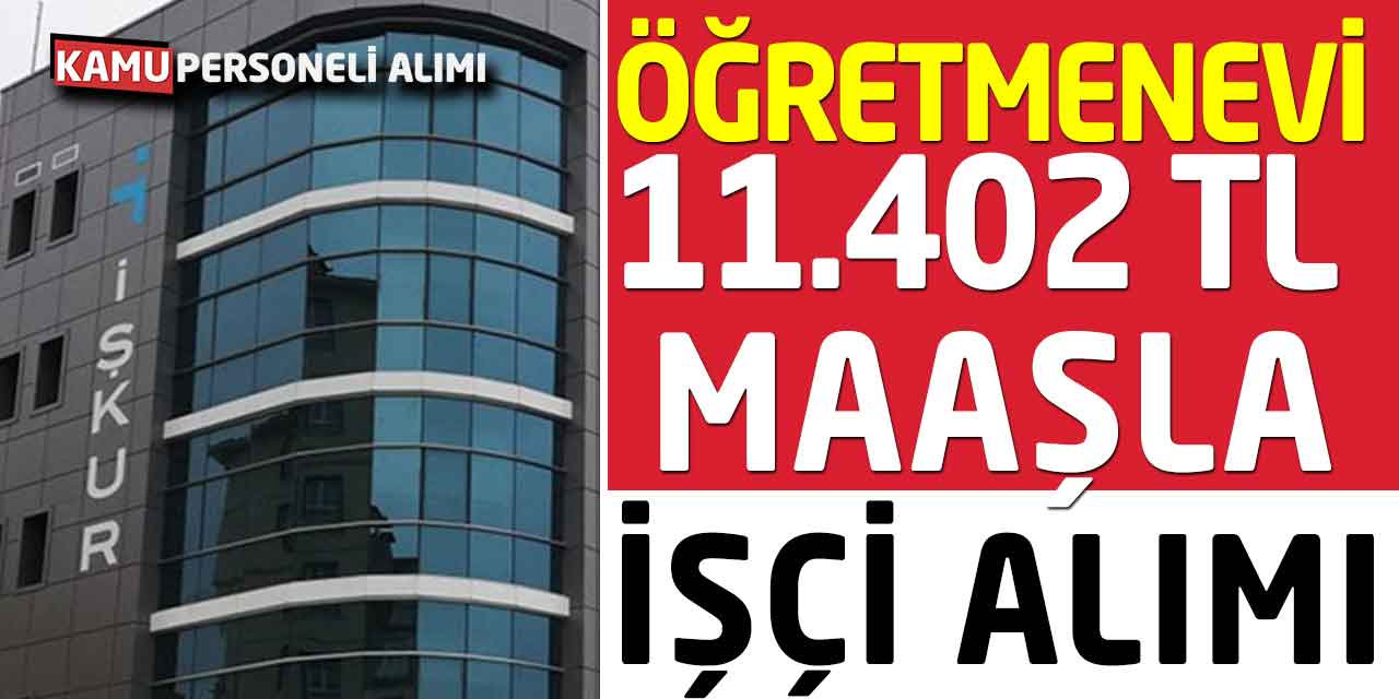 Öğretmenevi 4 Farklı İlanla Personel Alımı Başladı! 11.402 TL Maaş