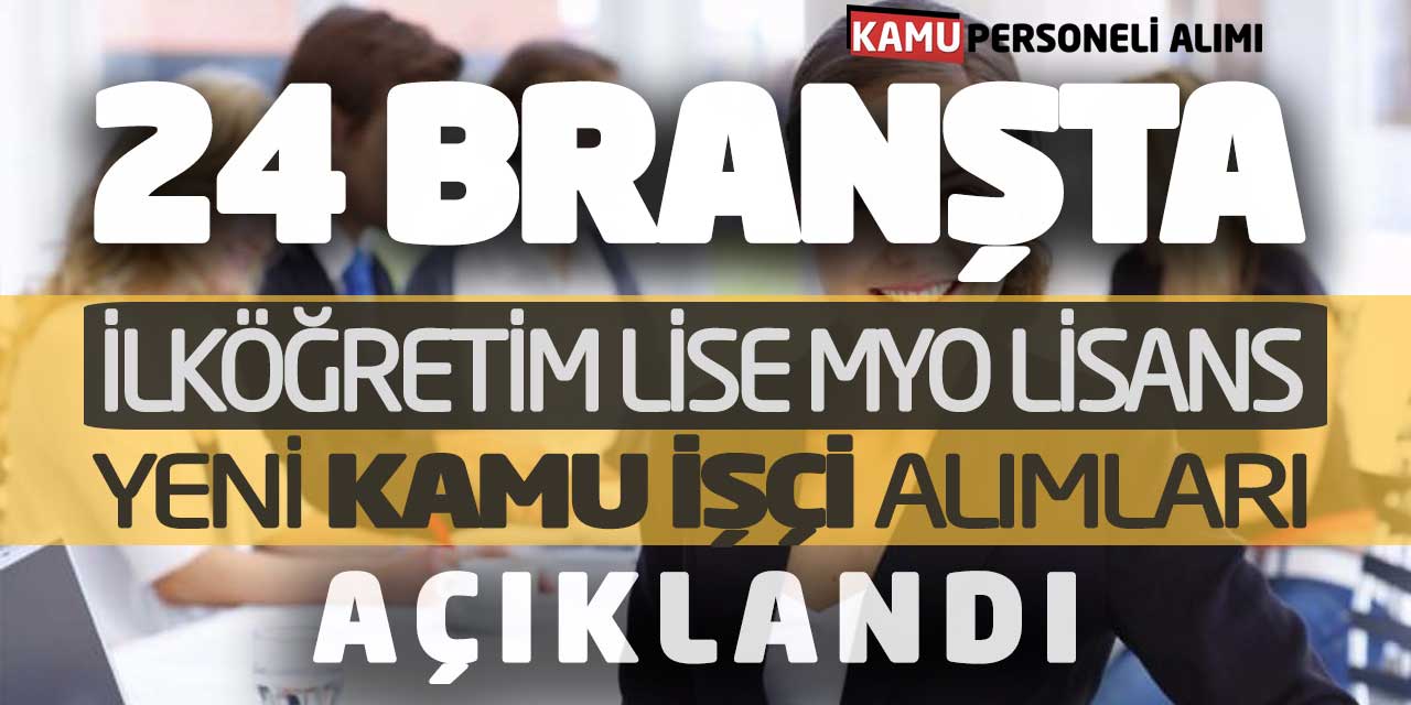 24 Branşta İlköğretim Lise MYO Lisans Yeni Kamu İşçi Alımları Açıklandı