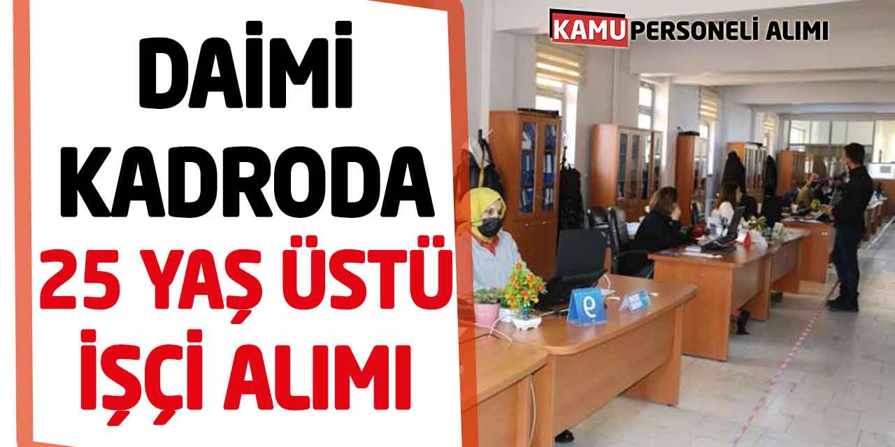 Belediyeye 25 Yaş Üstü Daimi Kadro İşçi Alımı Başladı