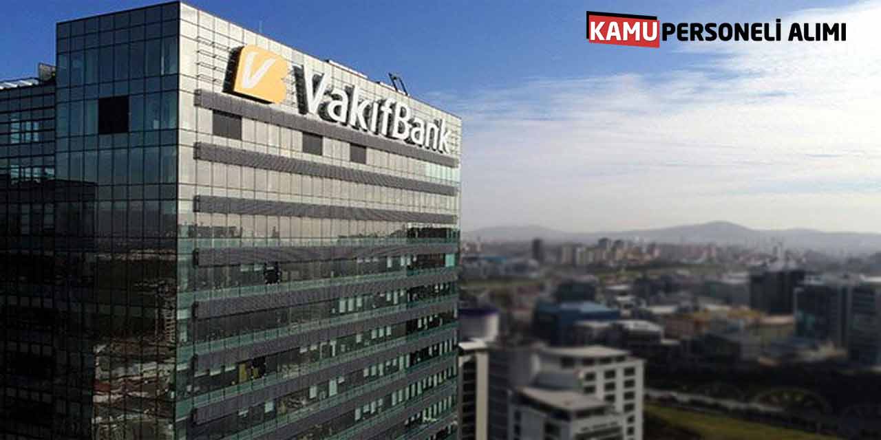 Vakıfbank Kadrolu 845 Memur Alımı Başvuruları! KPSS Şartı Yok