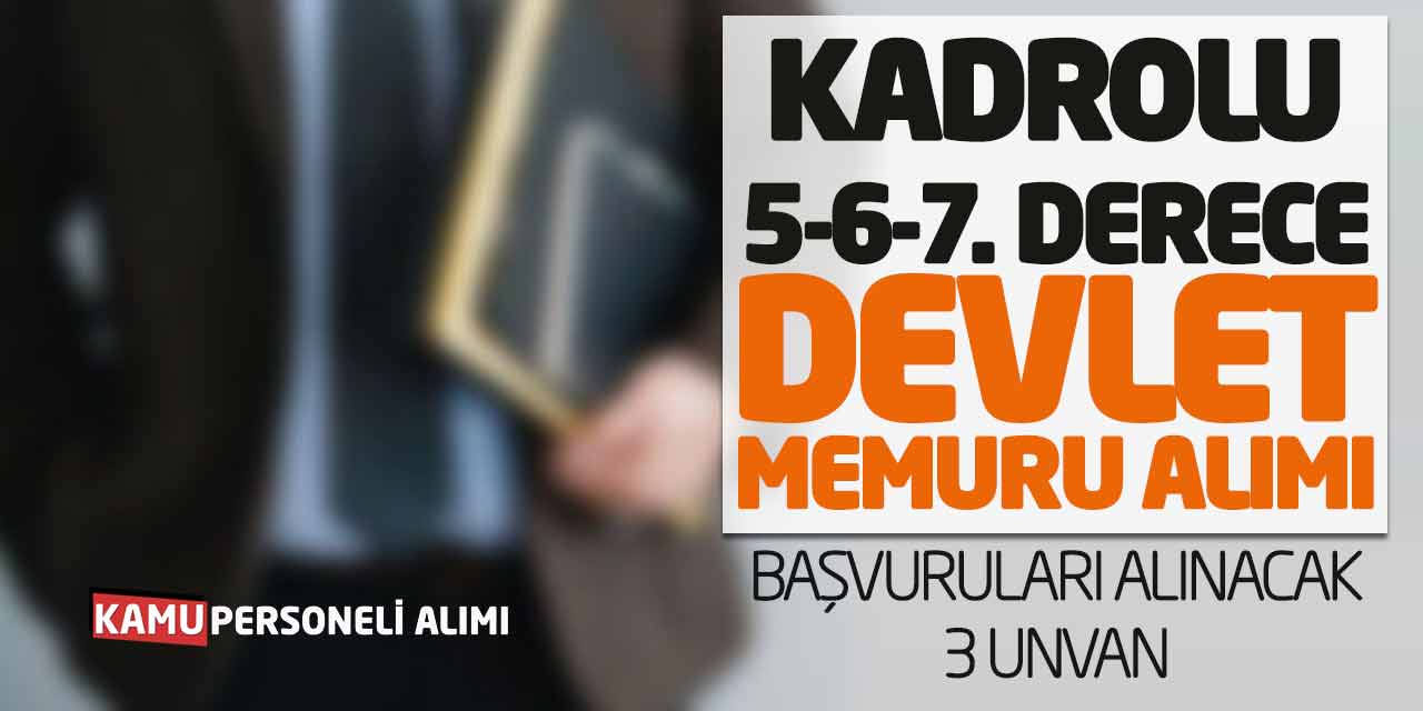 Kadrolu 5 - 6 - 7. Derece Devlet Memuru Alımı Başvuruları Alınacak (3 Unvan)