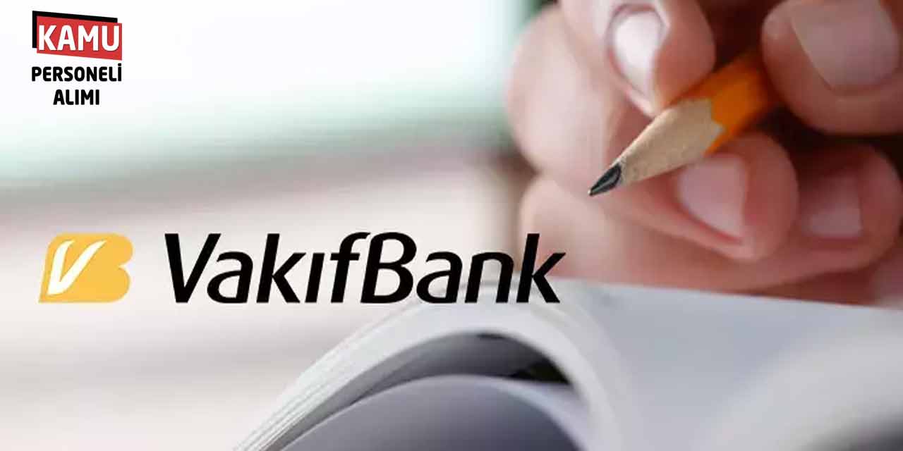 845 Banka Personeli Alımı! Vakıfbank Başvuru Sonuçları Açıklanacak